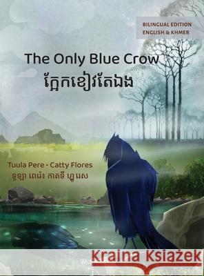 The Only Blue Crow / ក្អែកខៀវក្អែកឯង: Bilingual English-Khme Tuula Pere Catty Flores Mary Chea 9789528202660