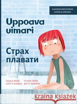 Uppoava uimari / Страх плавати: Bilingual Finnish-Ukrainian Edition of Scared Tuula Pere Catty Flores Svitlana Lazarenko 9789528203223 Wickwick Ltd