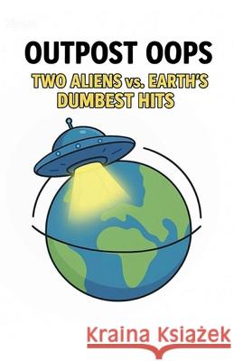 Outpost Oops: Two Aliens vs. Earth's Dumbest Hits Stefan Fr?berg 9789528806448 Blood Crown Press