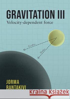 Gravitation III - Velocity-dependent force Jorma Rantakivi 9789528939061 Bod - Books on Demand