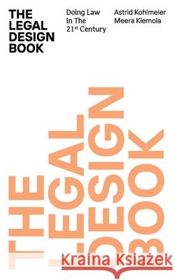 The Legal Design Book: Doing Law in the 21st Century Meera Klemola Astrid Kohlmeier 9789529447251 Meera Klemola and Astrid Kohlmeier