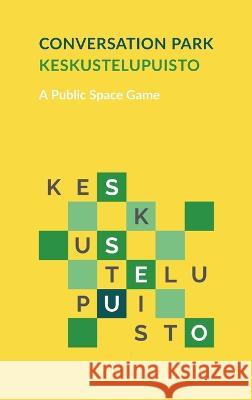 Keskustelupuisto - Conversation Park: A Public Space Game Oliver Kalleinen Tellervo Kalleinen 9789529459261 Studio Kalleinen