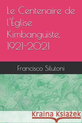 Le Centenaire de l'Église Kimbanguiste, 1921-2021 Silutoni, Francisco 9789529472741 Isbn-Keskus@helsinki.Fi