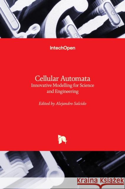 Cellular Automata: Innovative Modelling for Science and Engineering Alejandro Salcido 9789533071725 Intechopen