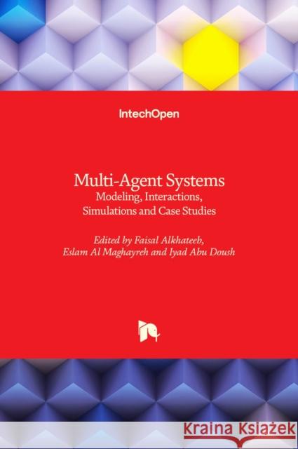 Multi-Agent Systems: Modeling, Interactions, Simulations and Case Studies Faisal Alkhateeb Eslam A Iyad Ab 9789533071763 Intechopen