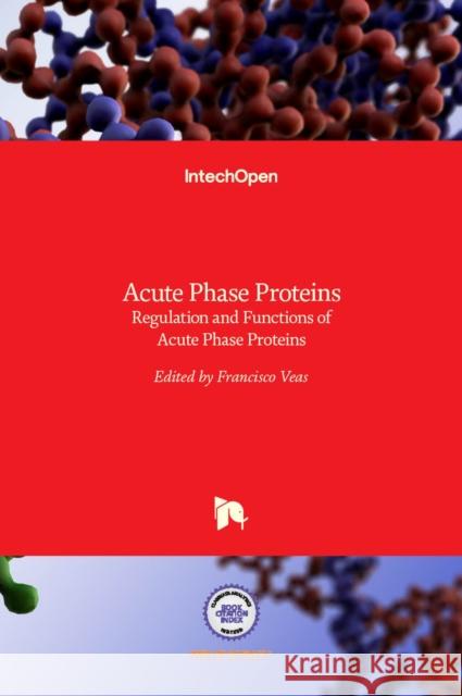 Acute Phase Proteins: Regulation and Functions of Acute Phase Proteins Francisco Veas 9789533072524 Intechopen