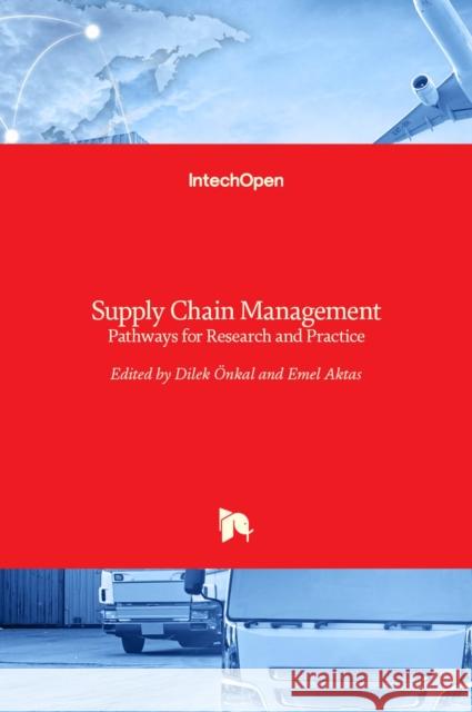 Supply Chain Management: Pathways for Research and Practice Dilek Onkal 9789533072944 Intechopen