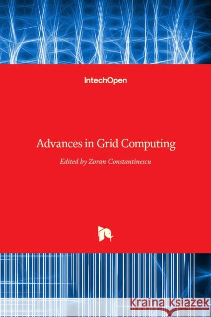 Advances in Grid Computing Zoran Constantinescu 9789533073019 Intechopen