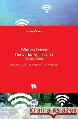 Wireless Sensor Networks: Application - Centric Design Yen Kheng Tan Geoff Merrett 9789533073217