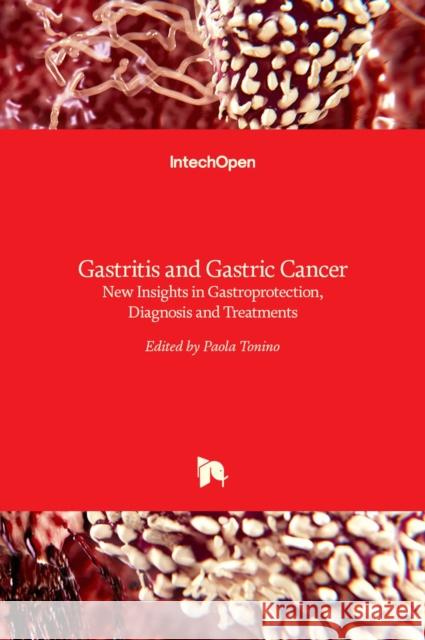 Gastritis and Gastric Cancer: New Insights in Gastroprotection, Diagnosis and Treatments Paola Tonino 9789533073750 Intechopen
