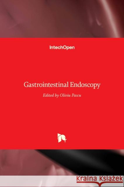Gastrointestinal Endoscopy Oliviu Pascu 9789533073859 Intechopen