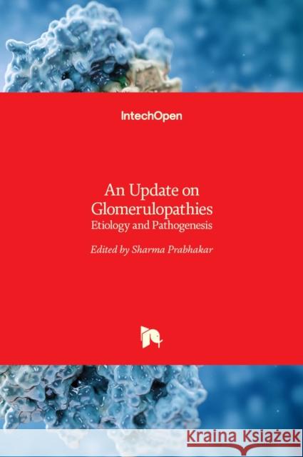 An Update on Glomerulopathies: Etiology and Pathogenesis Sharma Prabhakar 9789533073880