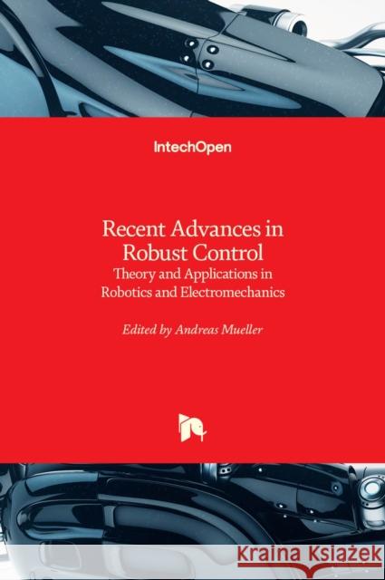 Recent Advances in Robust Control: Theory and Applications in Robotics and Electromechanics M 9789533074214 Intechopen