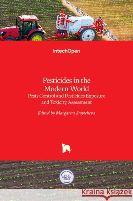 Pesticides in the Modern World: Pests Control and Pesticides Exposure and Toxicity Assessment Margarita Stoytcheva 9789533074573
