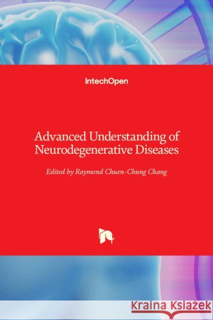 Advanced Understanding of Neurodegenerative Diseases Raymond Chuen-Chung Chang 9789533075297