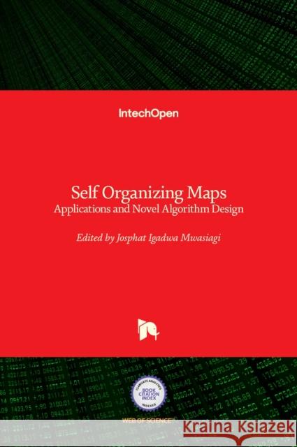 Self Organizing Maps: Applications and Novel Algorithm Design Josphat Igadwa Mwasiagi 9789533075464 Intechopen