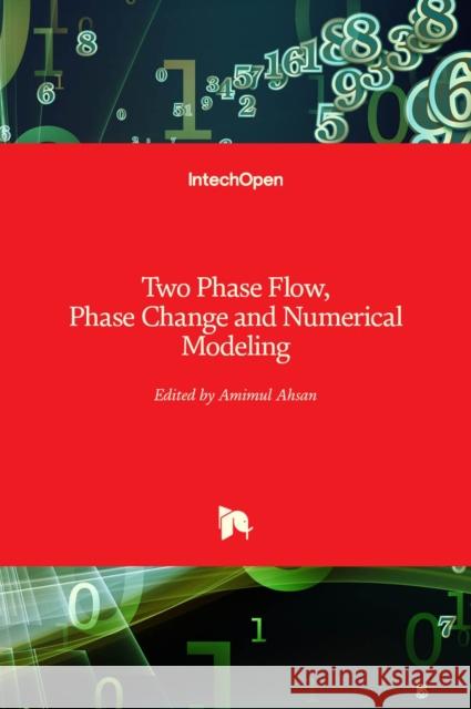 Two Phase Flow, Phase Change and Numerical Modeling Amimul Ahsan 9789533075846 Intechopen