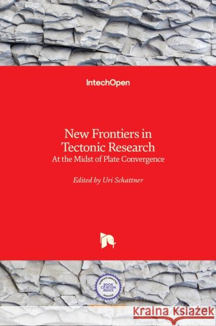 New Frontiers in Tectonic Research: At the Midst of Plate Convergence Uri Schattner 9789533075945 Intechopen