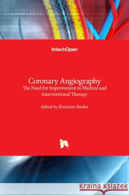 Coronary Angiography: The Need for Improvement in Medical and Interventional Therapy Baskot Branislav 9789533076416 Intechopen