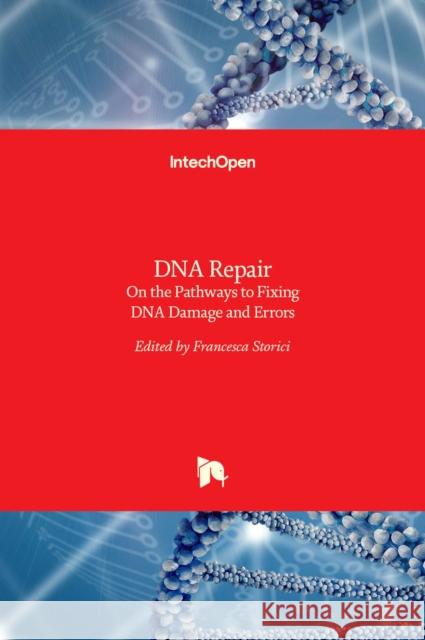 DNA Repair: On the Pathways to Fixing DNA Damage and Errors Francesca Storici 9789533076492 Intechopen