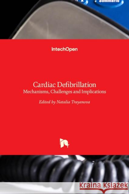 Cardiac Defibrillation: Mechanisms, Challenges and Implications Natalia Trayanova 9789533076669 Intechopen