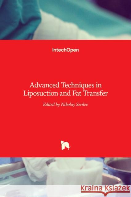 Advanced Techniques in Liposuction and Fat Transfer Nikolay Serdev 9789533076683 Intechopen