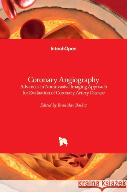 Coronary Angiography: Advances in Noninvasive Imaging Approach for Evaluation of Coronary Artery Disease Baskot Branislav 9789533076751 Intechopen