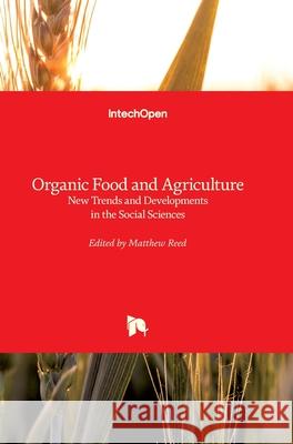 Organic Food and Agriculture: New Trends and Developments in the Social Sciences Matthew Reed 9789533077642 
