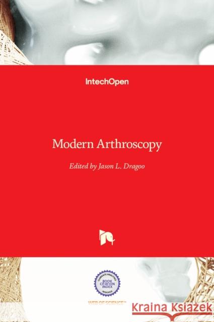 Modern Arthroscopy Jason L. Dragoo 9789533077710 Intechopen