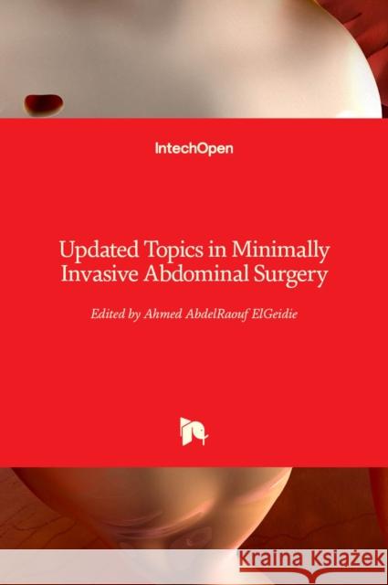 Updated Topics in Minimally Invasive Abdominal Surgery Ahmed Elgeidie 9789533077734 Intechopen