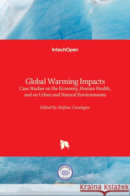 Global Warming Impacts: Case Studies on the Economy, Human Health, and on Urban and Natural Environments Stefano Casalegno 9789533077857