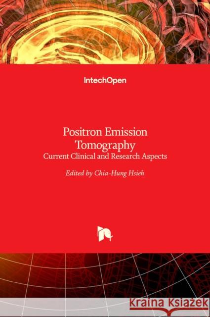 Positron Emission Tomography: Current Clinical and Research Aspects Chia-Hung Hsieh 9789533078243