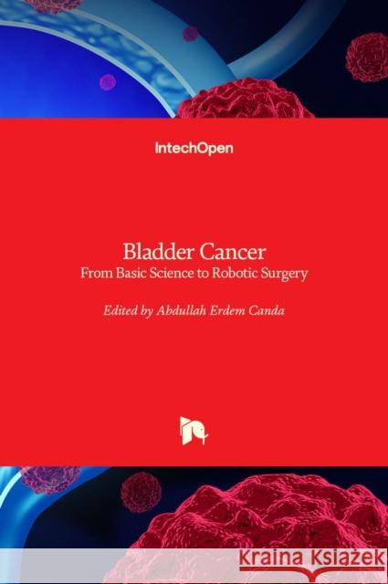 Bladder Cancer: From Basic Science to Robotic Surgery Abdullah Erdem Canda 9789533078397