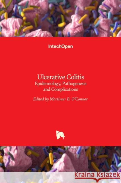 Ulcerative Colitis: Epidemiology, Pathogenesis and Complications Mortimer O'Connor 9789533078809 Intechopen
