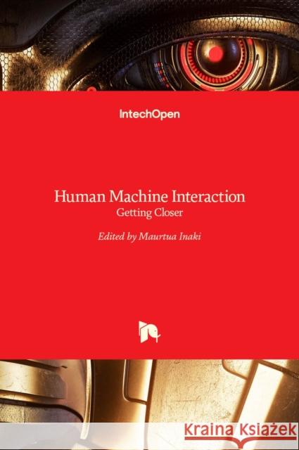 Human Machine Interaction: Getting Closer Inaki Maurtua 9789533078908 Intechopen