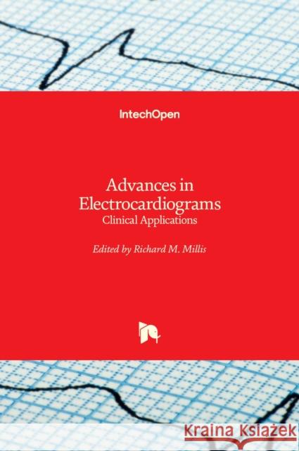 Advances in Electrocardiograms: Clinical Applications Richard Millis 9789533079028 Intechopen