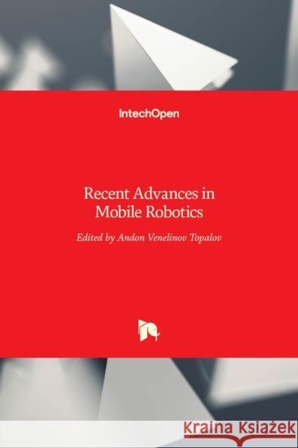 Recent Advances in Mobile Robotics Andon Topalov 9789533079097 Intechopen