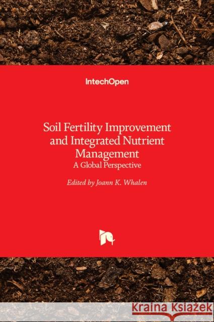 Soil Fertility Improvement and Integrated Nutrient Management: A Global Perspective Joann Whalen 9789533079455 Intechopen