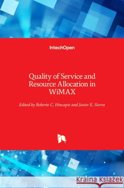 Quality of Service and Resource Allocation in WiMAX Roberto Hincapie Javier E. Sierra 9789533079561
