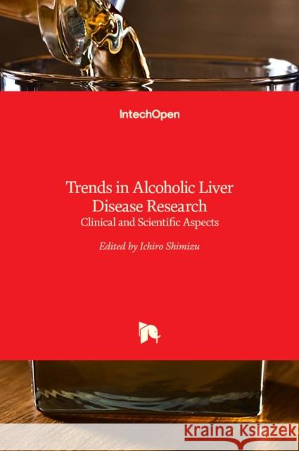 Trends in Alcoholic Liver Disease Research: Clinical and Scientific Aspects Ichiro Shimizu 9789533079851 Intechopen