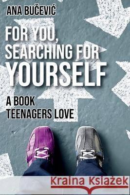 For You, Searching For Yourself: A Book Teenagers Love: A Book Teenagers Love Ana Bucevic 9789534672907 Ana Bucevic