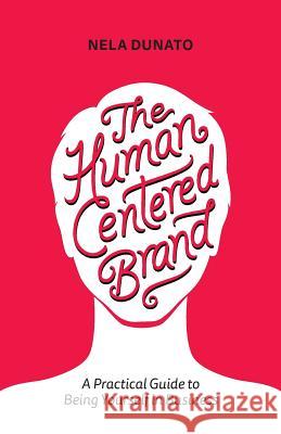 The Human Centered Brand: A Practical Guide to Being Yourself in Business Nela Dunato 9789534817117 Nela Dunato Art & Design