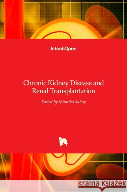 Chronic Kidney Disease and Renal Transplantation Manisha Sahay 9789535100034 Intechopen