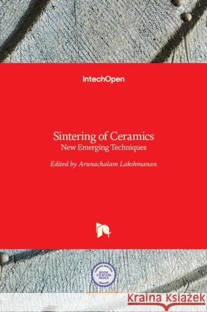 Sintering of Ceramics: New Emerging Techniques Arunachalam Lakshmanan 9789535100171
