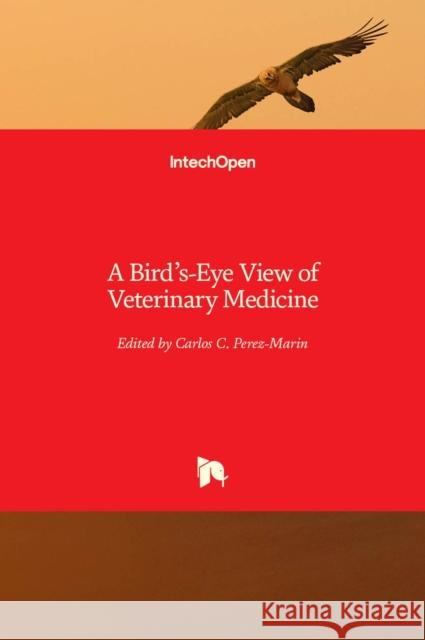 A Bird's-Eye View of Veterinary Medicine Carlos C. Perez-Marin 9789535100317 Intechopen