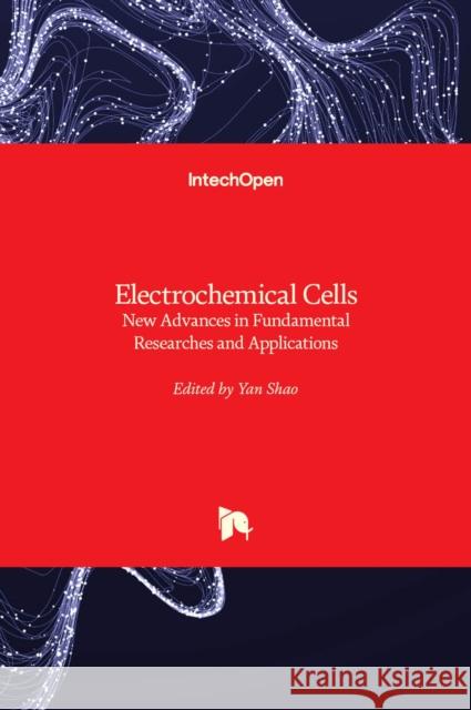 Electrochemical Cells: New Advances in Fundamental Researches and Applications Yan Shao 9789535100324 Intechopen