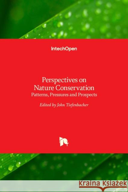 Perspectives on Nature Conservation: Patterns, Pressures and Prospects John Tiefenbacher 9789535100331 Intechopen