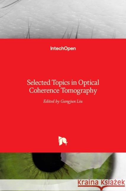 Selected Topics in Optical Coherence Tomography Gangjun Liu 9789535100348 Intechopen