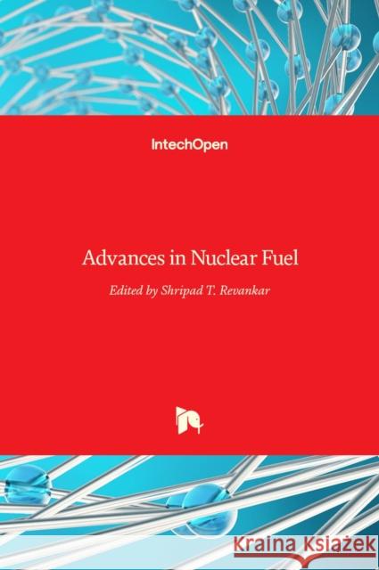 Advances in Nuclear Fuel Shripad T. Revankar 9789535100423 Intechopen