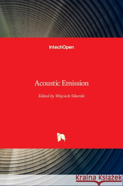 Acoustic Emission Wojciech Sikorski 9789535100560 Intechopen